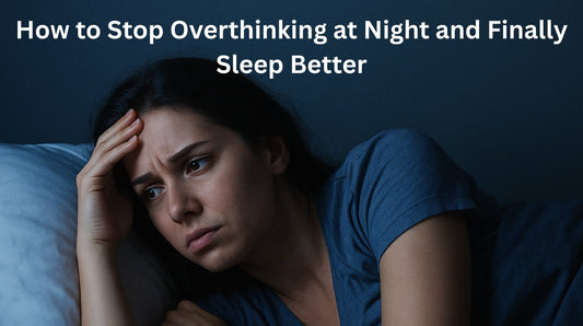 How to Stop Overthinking at Night and Finally Sleep Better